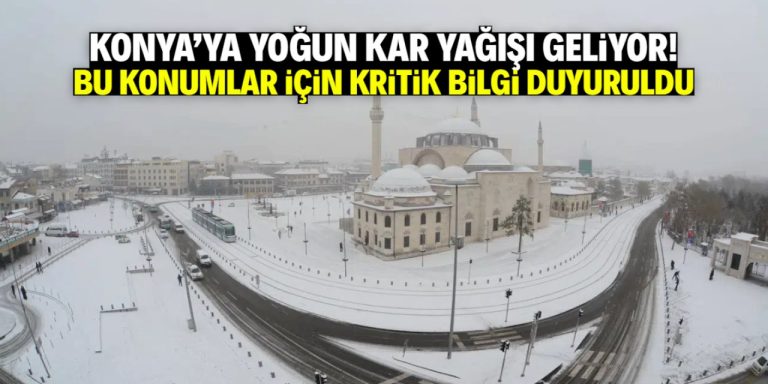 Konya’ya yoğun kar yağışı geliyor! Bu konumlar için kritik bilgi duyuruldu