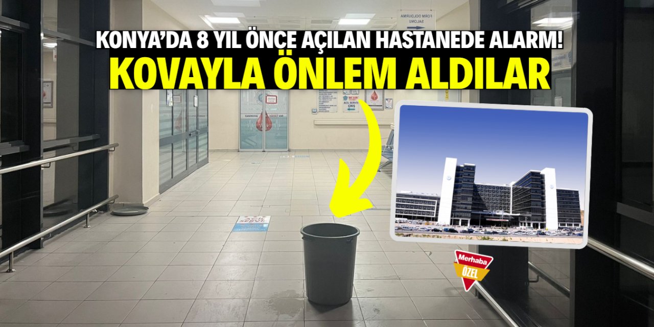 Konya’da 8 yıl önce açılan hastanede alarm! Kovayla önlem aldılar