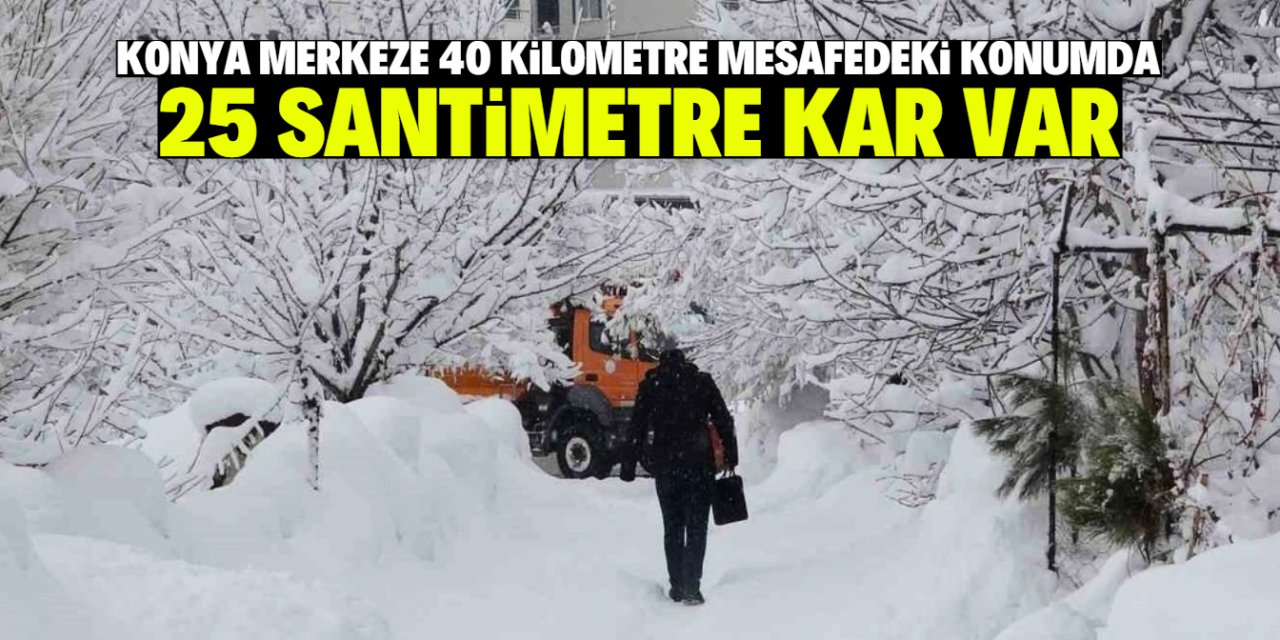 Konya merkeze 40 kilometre mesafedeki konumda 25 santimetre kar var