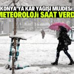 Konya’ya kar yağışı müjdesi! Meteoroloji saat verdi
