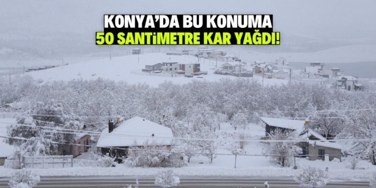 Konya’da bu konuma 50 santimetre kar yağdı! Nüfusu 4.412