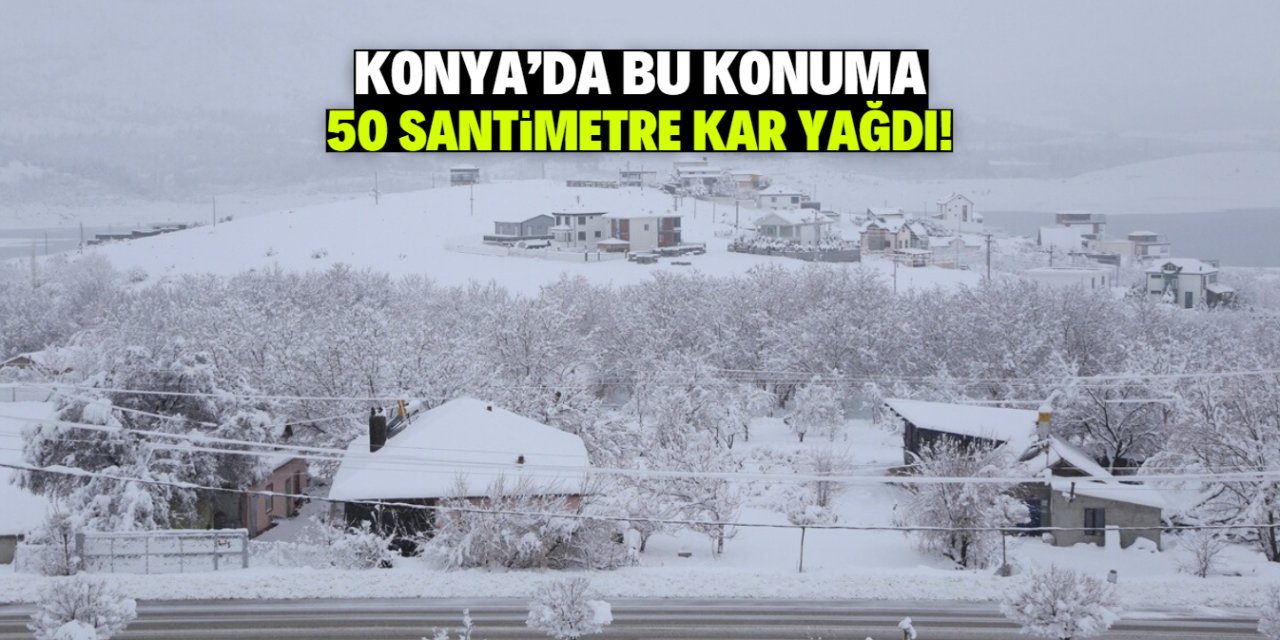Konya’da bu konuma 50 santimetre kar yağdı! Nüfusu 4.412