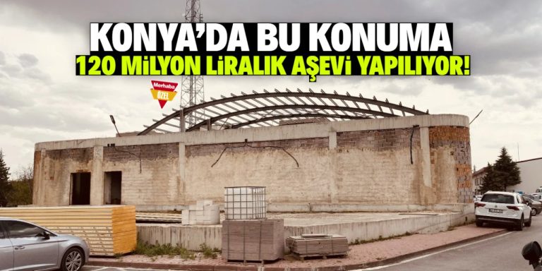 Konya’ya 120 milyon liralık aşevi yapılıyor! Konumu dikkat çekti