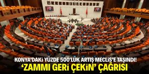 Konya’daki yüzde 500’lük artış Meclis’e taşındı! ‘Zammı geri çekin’ çağrısı