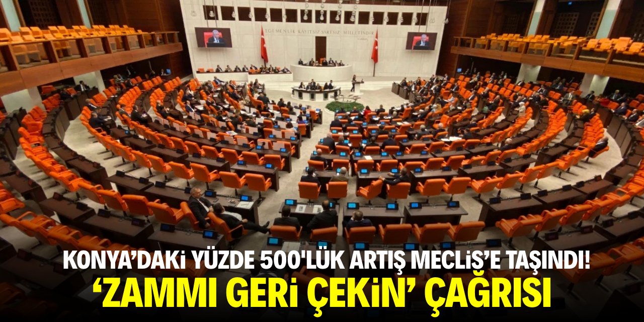 Konya’daki yüzde 500’lük artış Meclis’e taşındı! ‘Zammı geri çekin’ çağrısı