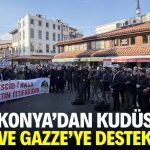 Konya’dan Kudüs ve Gazze’ye destek!