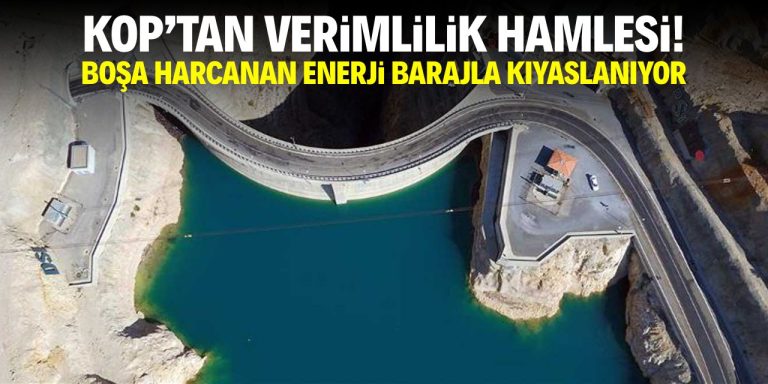 KOP’tan verimlilik hamlesi! Boşa harcanan enerji barajlarla kıyaslanıyor