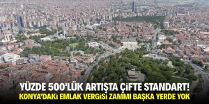 Yüzde 500’lük artışta çifte standart! Konya’daki emlak vergisi zammı başka yerde yok