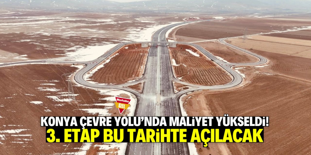 Konya Çevre Yolu Projesi’nin maliyeti yükseldi! 3. etap bu tarihte açılacak
