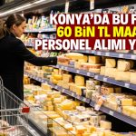 Konya’da bu firma 60 bin TL maaşla personel arıyor