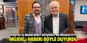 Konyalı iş insanı Nihat Hatipoğlu’nu misafir etti! Müjdeyi böyle duyurdu