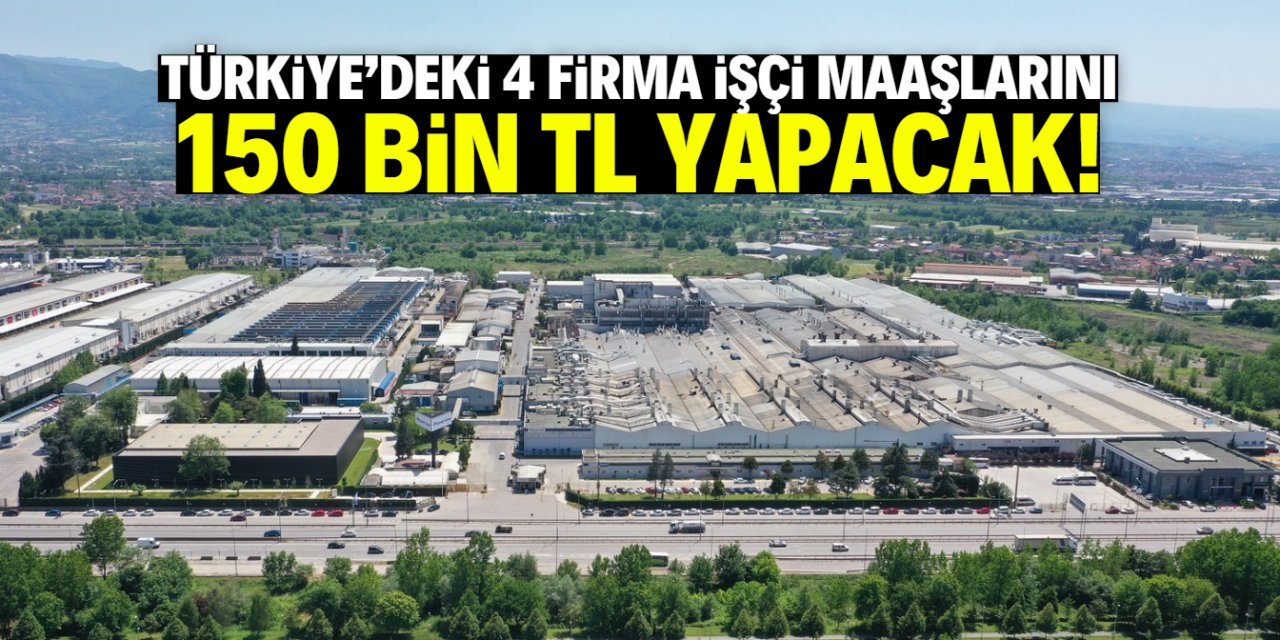 Türkiye’deki 4 firma işçi maaşlarını 150 bin TL yapacak! İşte o teklif