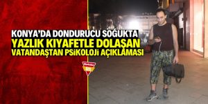 Konya’da soğukta yazlık kıyafetlerle dolaştı! ‘Psikoloji’ açıklaması yaptı