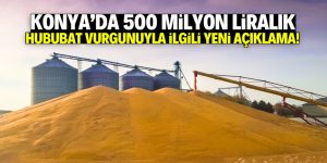 Konya’da 500 milyon liralık hububat vurgunuyla ilgili yeni açıklama