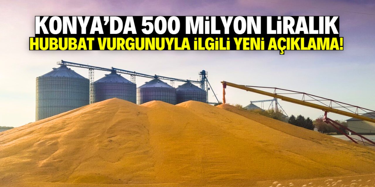 Konya’da 500 milyon liralık hububat vurgunuyla ilgili yeni açıklama