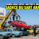 Hurda araç teşvikinde beklenen oldu! Bu belgeyi getirene 1 milyon TL indirim
