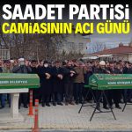 Saadet Partisi camiasının acı günü!