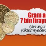 Gram altın 7 bin lirayı geçti! Altın ve gümüş yükselmeye devam ediyor