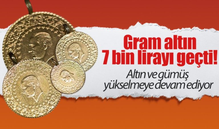 Gram altın 7 bin lirayı geçti! Altın ve gümüş yükselmeye devam ediyor
