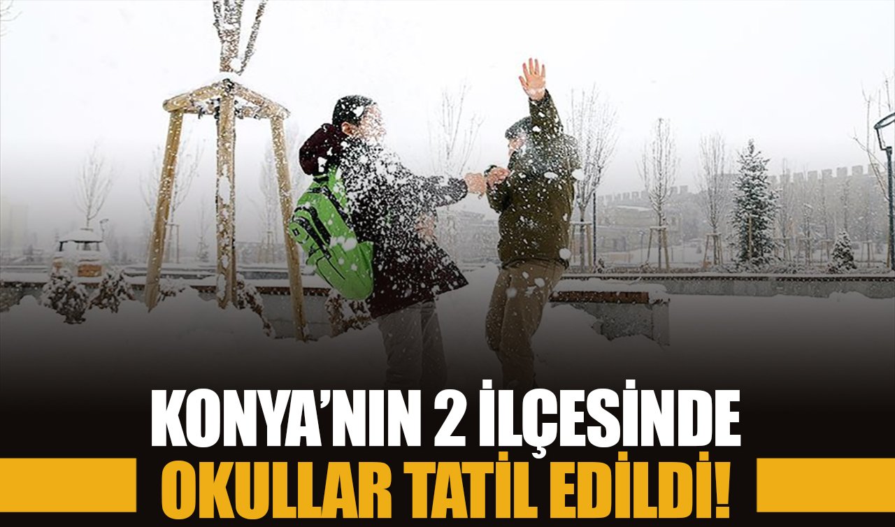 Konya’nın 2 ilçesinde okullar tatil edildi!
