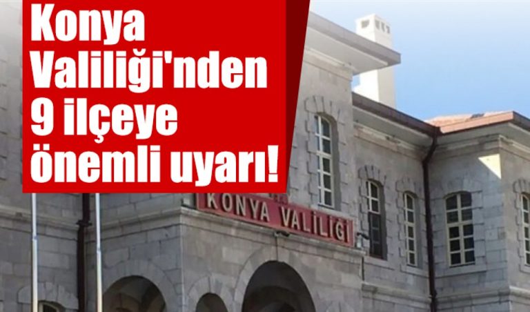 Konya Valiliği’nden 9 ilçeye önemli uyarı! 24 saat sürecek