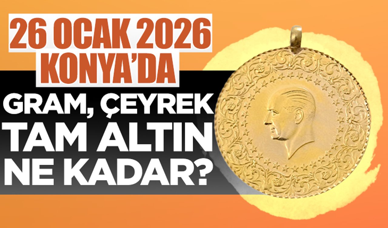 CANLI ALTIN FİYATLARI | Bugün Konya’da altın fiyatları: 26 Ocak 2026 Konya’da gram, çeyrek, tam altın ne kadar? Altında tarihi zirve!
