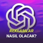 ChatGPT’ye Gelecek Reklamların Nasıl Olacağı Ortaya Çıktı