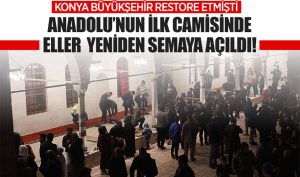 Anadolu’nun ilk camisinde eller yeniden semaya açıldı!