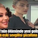 Güllü’nün ölümünde yeni gelişme! Kızının eski sevgilisi gözaltına alındı