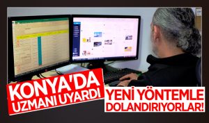Konya’da uzmanı uyardı: Yeni yöntemle dolandırıyorlar!