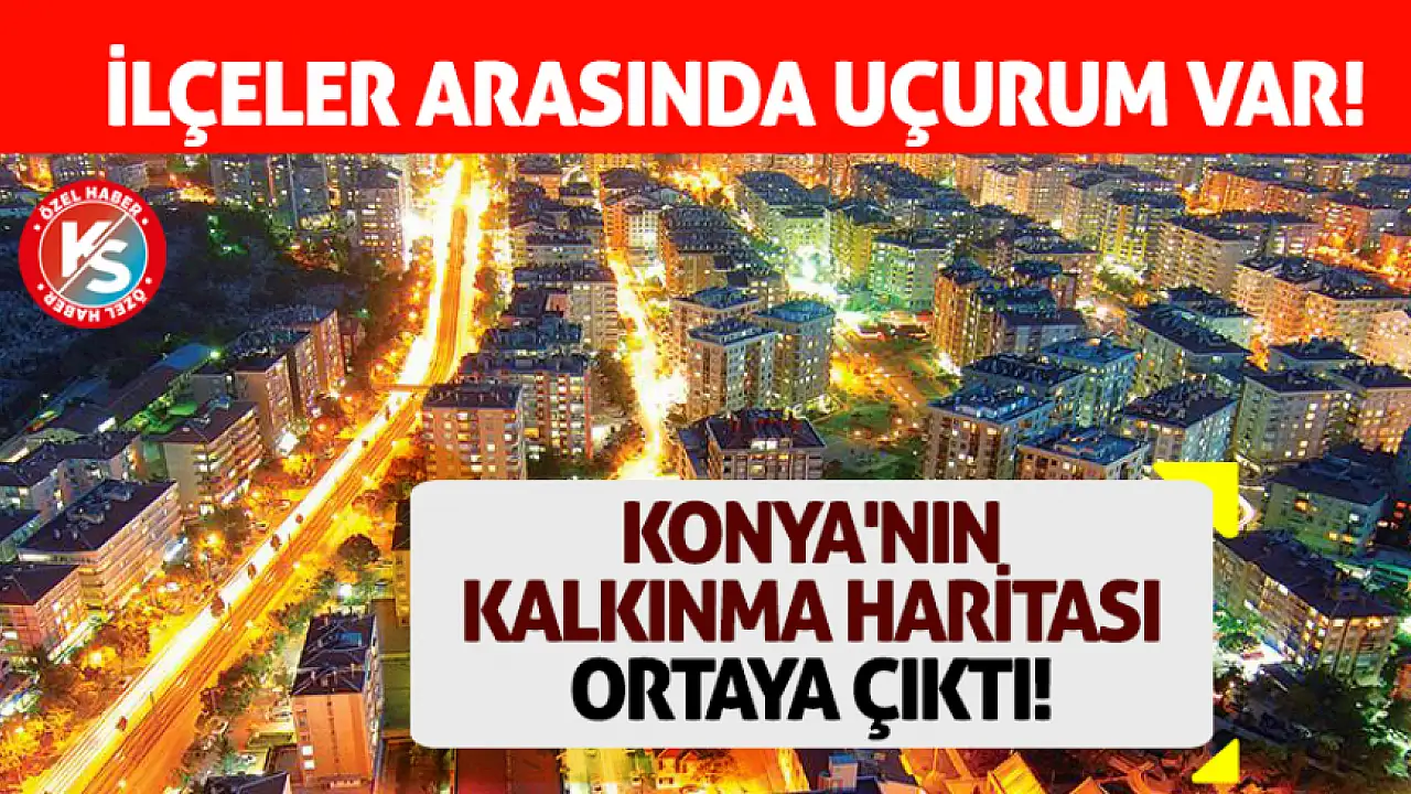 Konya’nın kalkınma haritası ortaya çıktı! İlçeler arasında uçurum var! – Konya Haber