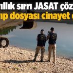 9 yıllık sırrı JASAT çözdü! Kayıp dosyası cinayet çıktı