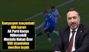 AK Parti Konya Milletvekili Mustafa Hakan Özer VAR skandalını meclise taşıdı | Son Durum