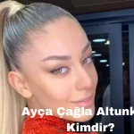 Ayça Çağla Altunkaya Kimdir?