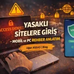 Yasaklı Sitelere Giriş – Mobil ve Pc Rehber Anlatım